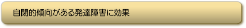 自閉的傾向がある発達障害に効果